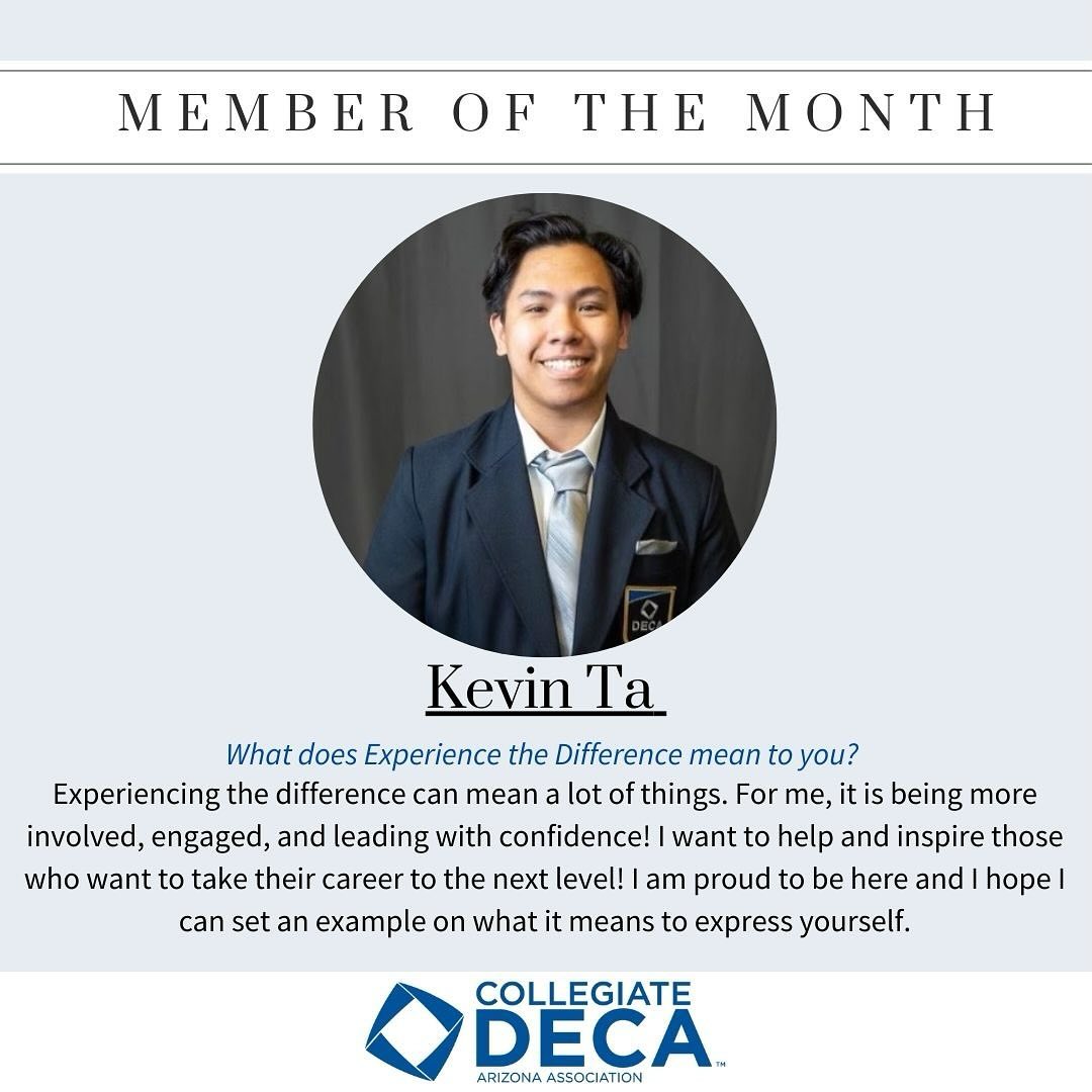 Introducing the December member of the month, Kevin Ta! As a three year DECA member, he has shown a lot of commitment to the organization. Serving as the ASU chapters VP of Finance for the second time this year, he has ensured successful budgeting for the chapter and assistance with receiving funds for conferences.