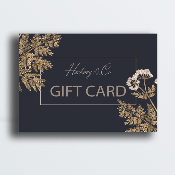 Give the gift of choice, with our new e-gift card, now available to purchase from www.hackneyandco.com
If you are a little unsure of what to choose when shopping for a friend or family member and not sure about their tastes but still would like to surprise them with a present, our gift voucher is the perfect trouble-free gift.
Available from a value of £20 - £150 or specify your chosen value, write a personal note and this gift card can be emailed to the recipient immediately or on a specific date. You, the buyer, will be emailed a copy of the gift card as well.