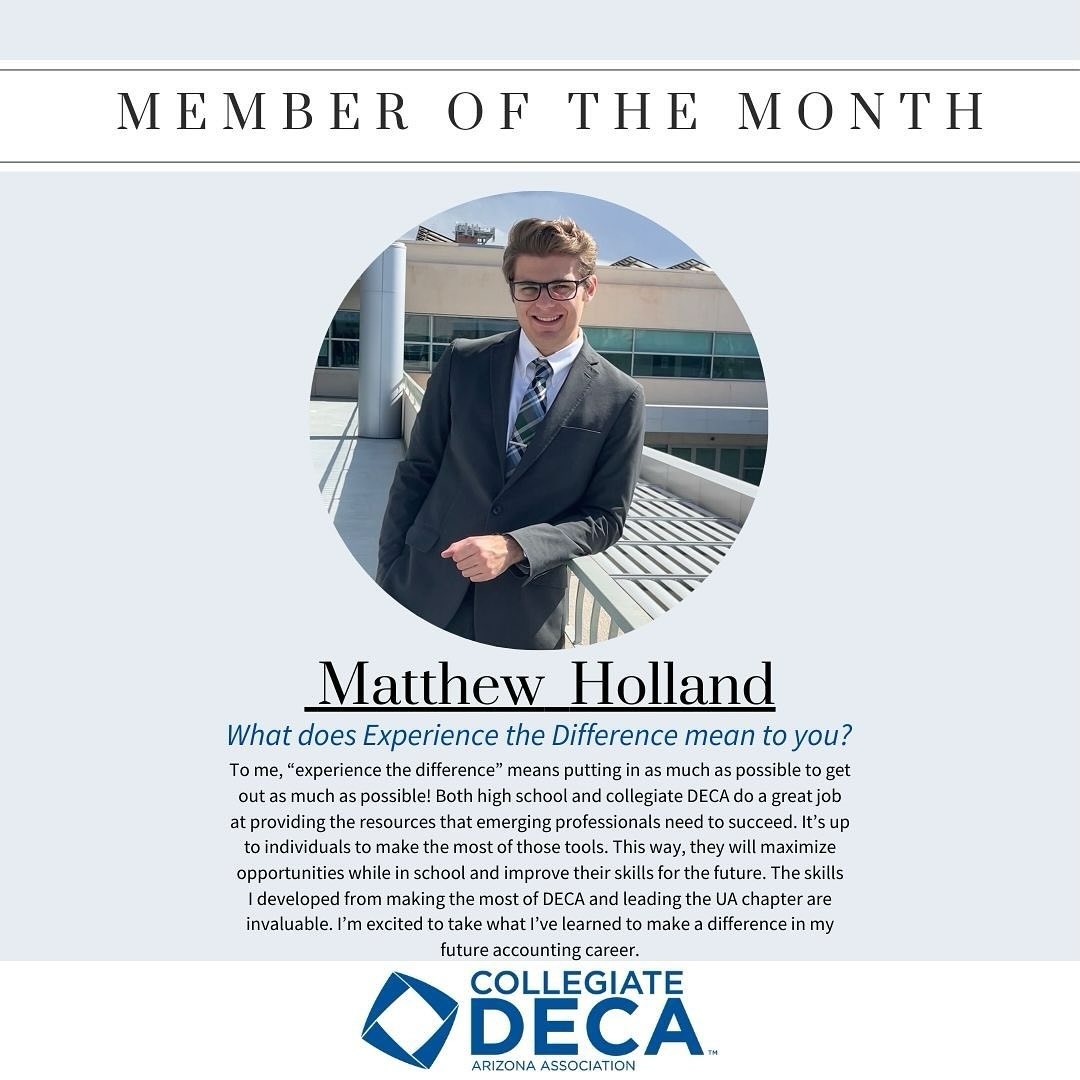 Introducing the January member of the month, Matthew Holland! Serving as the University of Arizona chapter president this academic year, he has been successful in securing guest speakers for their chapter including the co-owner of State Forty Eight, himself a DECA alumni. He has also engaged with the alumni of his chapter to offer a Top Golf social and has arranged carpools for members to participate in Phoenix area conferences to ensure members have an optimal experience.
If you know someone in your chapter you would like to nominate for next month’s MOTM make sure to follow the link in our bio!