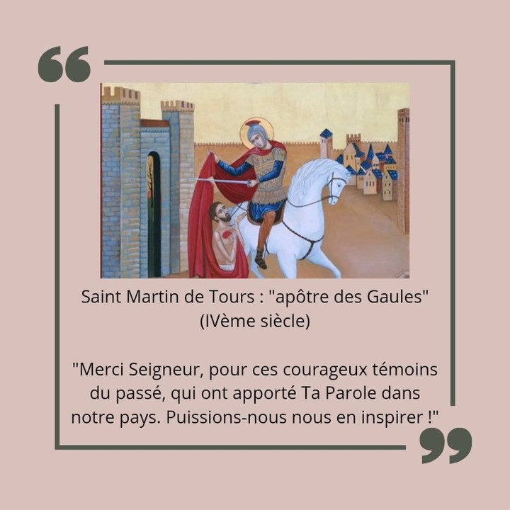 Saint Martin de Tours : "apôtre des Gaules" (IVème siècle)
"Merci Seigneur, pour ces courageux témoins du passé, qui ont apporté Ta Parole dans notre pays. Puissions-nous nous en inspirer !"
MARANATHA !
#priere #priencore #louange #bible #biblique #foi #foichretienne #dieu #dieuestgrand #dieuestamour #dieuestjuste #dieupuissant #dieuseulsuffit #dieufidele #createur #jesus #jesuschrist #pèrecéleste #confiance #justice #hallelujah #amen #projet #maranatha