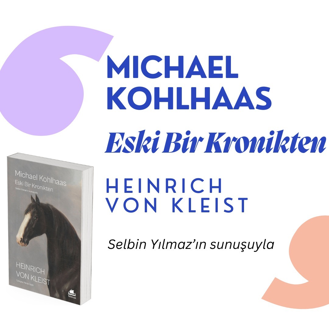 Yeni Kitap | Telemak #34
MICHAEL KOHLHAAS
Eski Bir Kronikten
Heinrich von Kleist
At taciri Kohlhaas’ın çok basit bir talebi var: Efendilerin keyfi idaresinde telef olan atlarının iadesi ve zararının tazmini. Hakkını istediğinde alay edilir, gittiği her makamda onuru biraz daha rencide edilir. Kutsal bildiği her şey adına Kutsal Roma İmparatorluğu’nu ateşe verir, Tanrı’nın inayetini iktidara tâbi kılan ruhbana kafa tutar. Heinrich von Kleist’ın Michael Kohlhaas’ı yazıldığı 1810’dan bugüne adalet talebinin müesses nizam ve kanunları karşısındaki sarsılmaz haklılığının ve yakıcı kudretinin en radikal ifadelerinden biri olmayı sürdürüyor.
Modernitenin şafağında yazılmış bu isyan anlatısına Selbin Yılmaz’ın sunuşu eşlik ediyor.
İncelemek için telemakkitap.com
Satın almak için bio'daki linke tıkla.
Nisan 2024, 132 sf., 12.5x19.5 / Almancadan çeviren: Necip Üçok / Kapak: @kardelenakcam / Dizgi: Fatih Mutlu / Telemak 34, Edebiyat 10