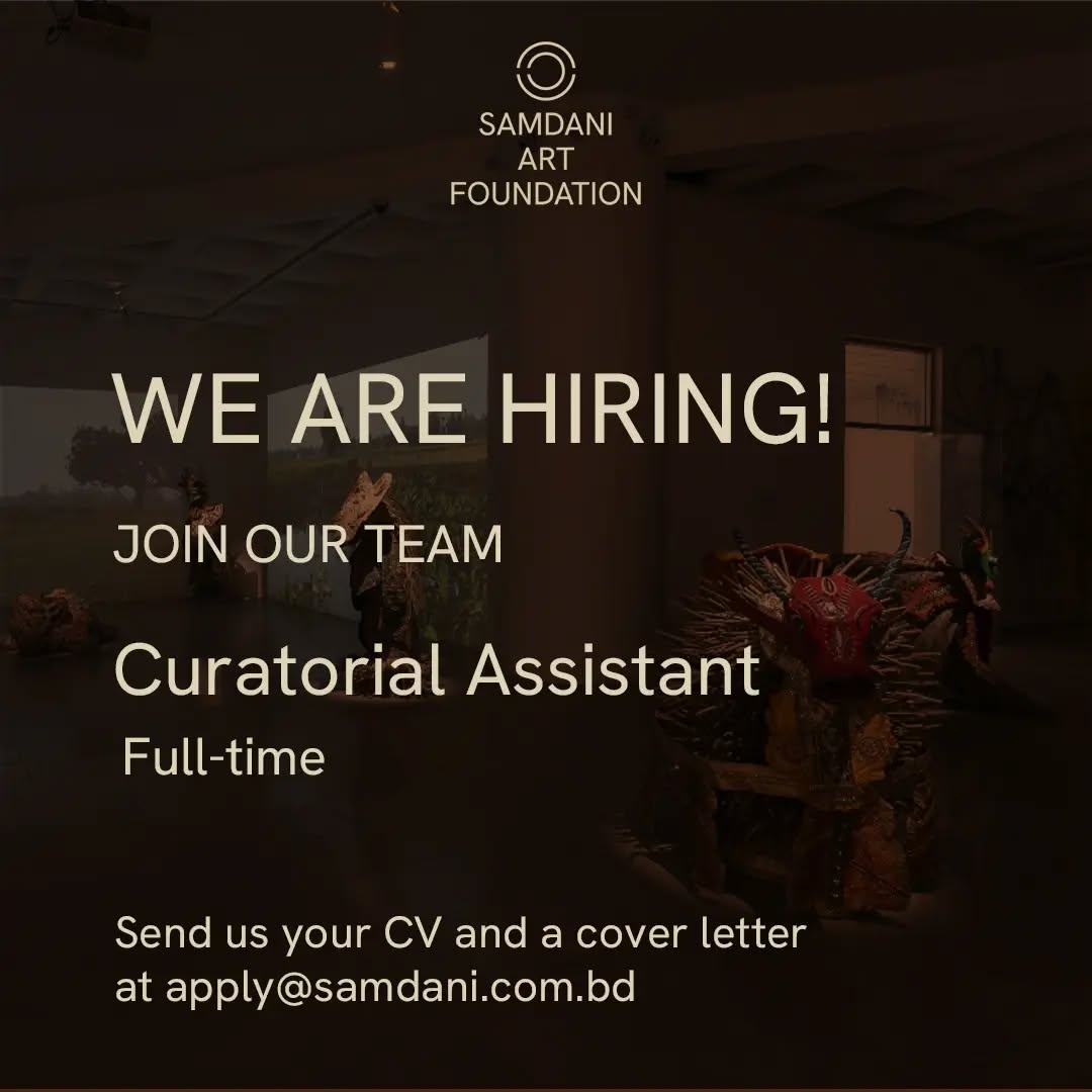 The Samdani Art Foundation is hiring for the position of Curatorial Assistant!
This full-time role is ideal for someone with a passion for art and culture who is adaptable to both corporate and casual work environments. In this position, you'll work with our Artistic Director, Guest Curators, artists, and other team members, researching untold stories from Bangladesh's art and cultural history, while also handling project management, communication, and event coordination.
Fluency in both English and Bangla is essential, along with experience in research, people management, and event coordination. Please note that it is mandatory to maintain a commitment through the Dhaka Art Summit (DAS) 2026. If you're interested in joining a vibrant team and gaining hands-on experience in the arts, apply by sending your resume and a cover letter to apply@samdani.com.bd. The application deadline is open until the position is filled.
@dhakaartsummit
@samdaniartfoundation
@srihatta_sylhet
@nadiasamdani
@rajeebsamdani
@dhakadiana
@rux_q
@swilin_haque
@sazzad1985
@iftekharnoor
#dhakaartsummit #samdaniartfoundation #dhaka #art #artwork #artist #DAS #exhibitions #contemporaryart #SAF #Hiring #curator