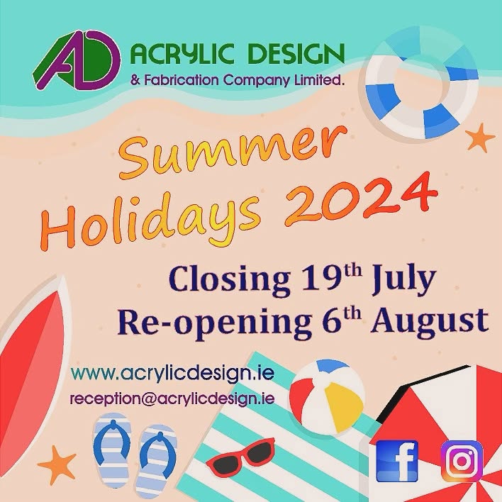 Summer holiday closing dates! Get in touch reception@acrylicdesign.ie to discuss any and all production needs