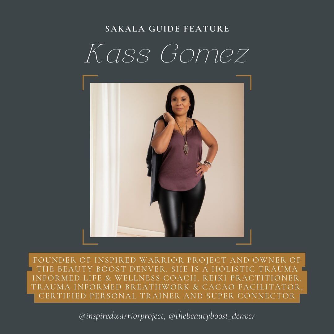 Kass is the Founder of Inspired Warrior Project and Owner of The Beauty Boost Denver.
She is a holistic trauma informed life & wellness coach, reiki practitioner, trauma informed breathwork & cacao facilitator, certified personal trainer and super connector. She loves empowering humans to be the empowered versions of themselves through their own core values.
Kass is a Colorado Native that went into group homes and foster care at the age of 13 and was later emancipated at 17 years old. She shares her story with others to help empower them to know that not all is lost. She is very passionate about using her voice to help others and teach others how to find their voice along the way.
Kass is a mother of three, a dog mom to Confucious and Henry, and grandmother to two.
You can catch Kass at Sakala leading Breathwork and Cacao ceremonies.
You can learn more about Kass and her experience and offerings at: inspiredwarriorproject.com or catch an event at thebeautyboost.net/Denver.
How to work with Kass:
1:1 Breathwork Sessions – In Person
1:1 Breathwork & Reiki Session – In Person
Girls Gone Glamping Galantines Retreat
Illuminate Retreat
Breakthrough the Cycle: Healing Trauma Cycle Course Waitlist
The Beauty Boost Events
The Beauty Boost Denver 2025 Ambassador Team
@thebeautyboost_denver
@inspiredwarriorproject