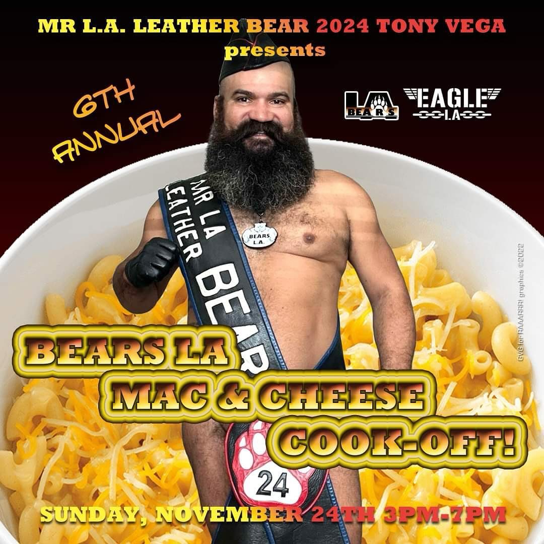 Mr. LA Leather Bear 2024 @tonyvegaxx presents the 6th Annual Bears LA Mac & Cheese Cook-Off!!
Come show off your comfort food cooking skills! Bring your nana’s favorite recipe, your bougie best concoction, your Southern delicacy, or your childhood memory. Or just come sample the best macaroni and cheese dishes in the county during @eagle_la ’s Sunday Beer Bust.
The Categories are:
•Best Overall
•Judges’ Favorite
•Most Original
•Vivacious Veggie
•Ms. Mac & Congeniality
Contestants:
Please make 2 trays worth or 12 quarts worth if using a crockpot.
$5 Tasting Buy-In lets YOU be the judge!
Proceeds to benefit Bears LA and Bears LA Charities
Message Gabriel at gabrielvgreen@gmail.com to get on the chef’s list!!