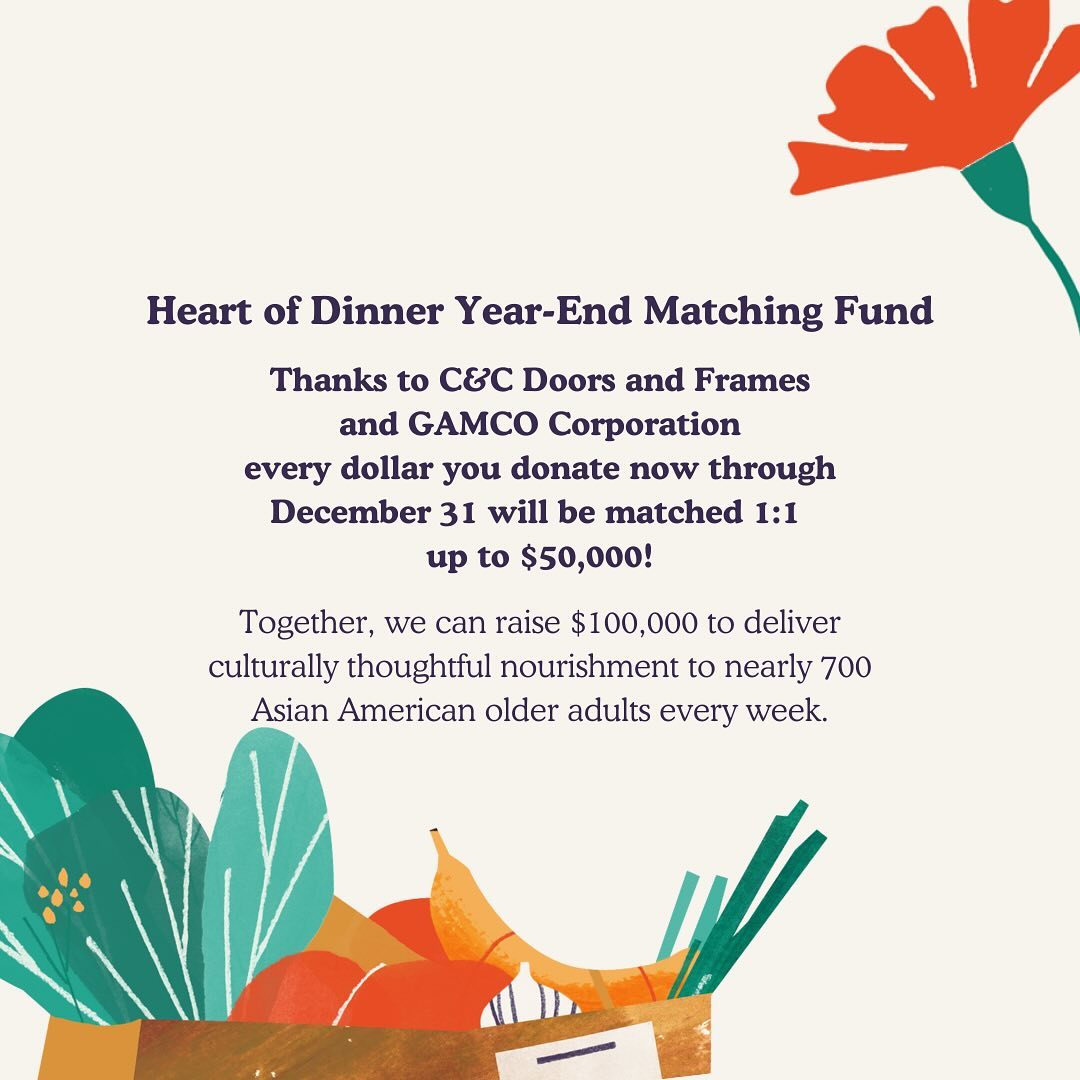 We’re SO excited to announce our first-ever matching fund!! With many thanks to the generosity of C&C Doors and Frames and @gamco_corp, we’ve secured $50,000 in the Heart of Dinner Year-End Matching Fund!
⏰ What does this mean?
From now until December 31, every dollar you donate to this fund will be matched 1:1, up to $50,000. (LINK IN BIO) That means your gift will have double the impact, helping us raise $100,000 to provide weekly care packages to nearly 700 Elders every Wednesday.
💌 How Your Donation Makes an Impact:
$30 = 1 care package (2–3 days of meals and love)
🌱 When you give, your impact is doubled:
• $60 becomes $120 ➡️ 4 care packages, sustaining an Elder for a month.
• $150 becomes $300 ➡️providing meals and connection for five Elders for two weeks.
• $600 becomes $1,200 ➡️ supporting 10 Elders with 2–3 days of meals each week for a month.
• $780 becomes $1,560 ➡️ providing home deliveries for a full year of weekly meals and companionship for 1 Elder
🎯 Why Your Support Matters
In 2024, we raised just over $500,000, but we still need $500,000 more to hit our $1M baseline goal for 2025. This matching fund is a critical step toward closing the gap and making sure we can continue our mission to nourish and care for our Elders.
YOUR SUPPORT MAKES IT POSSIBLE TO:
💛 Reduce food insecurity with culturally thoughtful food that we purchase from local women-, BIPOC-, and LGBTQIA+-owned businesses.
💌 Foster connections and emotional well-being through handwritten notes and hand-decorated bags.
🚚 Provide reliable and consistent weekly home deliveries to nearly 700 Elders, making sure they feel seen, loved, and cared for.
By giving, you’re not just meeting immediate needs—you’re helping us create critical lifelines and a community where every Elder is cherished and provided equitable access to foundational essentials.
🙏 We’d deeply appreciate your help in amplifying & spreading the word!
👉 Join us in doubling the impact. LINK IN BIO to donate and make a difference today!