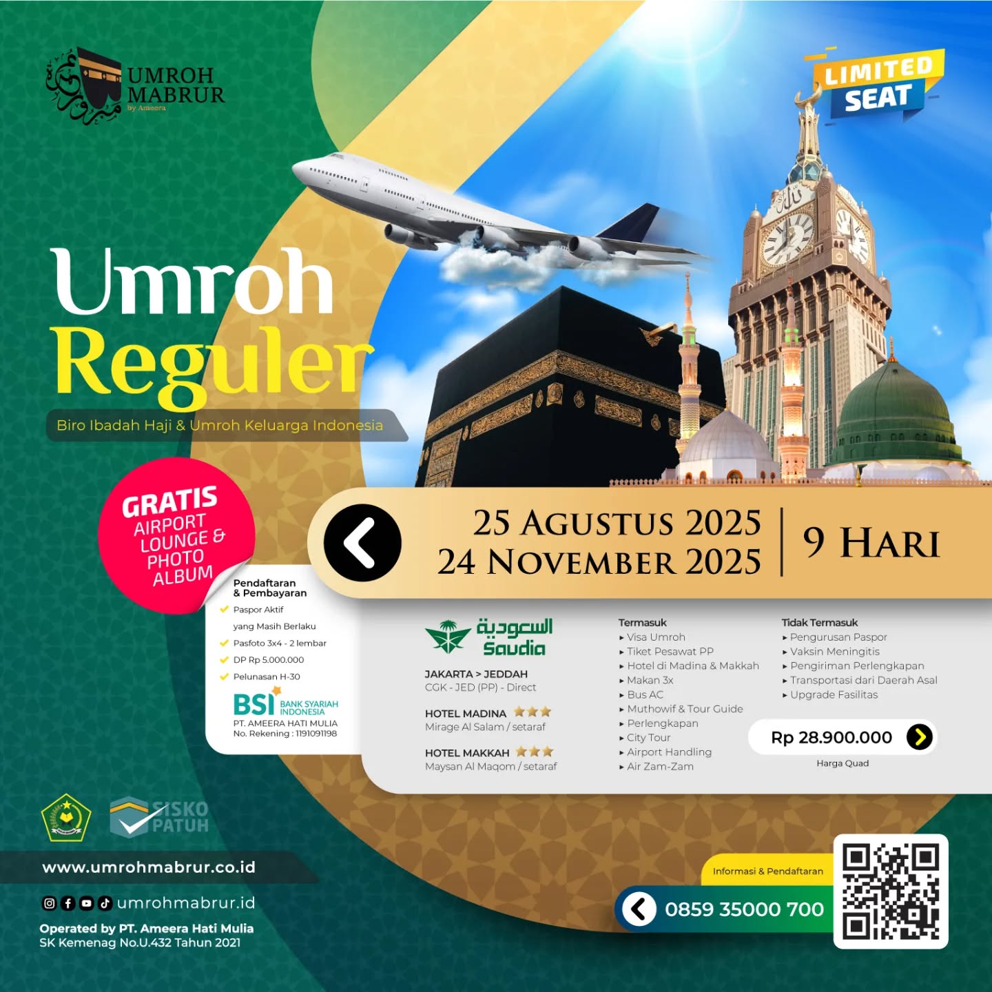 >>>
UMROH GOLD 9 HARI
Keberangkatan :
25 Agustus 2025
24 November 2025
🛫 Saudia Airlines
🕋 Hotel Maysan Al Maqam ⭐⭐⭐
🕌 Hotel Mirage Al Salam ⭐⭐⭐
Harga : Rp 28.900.000
Termasuk
✅ Tiket Pesawat PP
✅ Visa Umroh
✅ Asuransi
✅ Handling Airport
✅ Muthowif & Tour Guide
✅ Bus AC
✅ Makan 3x sehari
✅ City Tour
✅ Perlengkapan
✅ Air Zam-Zam
✅ Manasik
Tidak Termasuk
❎ Paspor
❎ ICV Maningitis
❎ Transportasi domestik
❎ Biaya pengiriman dokumen & perlengkapan
❎ Kebutuhan pribadi
❎ Upgrade fasilitas
Gratis
Airport Lounge
Photo Album
Catatan
📝 Satu kamar berempat (Quad)
📝 Keberangkatan dari CGK (Soekarno-Hatta Airport)
📝 Pembayaran hanya dilakukan melalui rekening PT. Ameera Hati Mulia
----------------------------------------------
PT. Umroh Mabrur Indonesia
Telpon / Whatsapp : 0859-35000-700
Operated by PT. Ameera Hati Mulia
SK Kemenag No.U.432 Tahun 2021
#umrohmabrur #umroh #umrohmurah #umrohhemat #umrohpromo #haji #hajikhusus #hajifuroda #makkah #madinah #jeddah #umrohbackpacker #umrohplus #hajiindonesia #umrohindonesia #semuabisaumroh #umrohramadhan