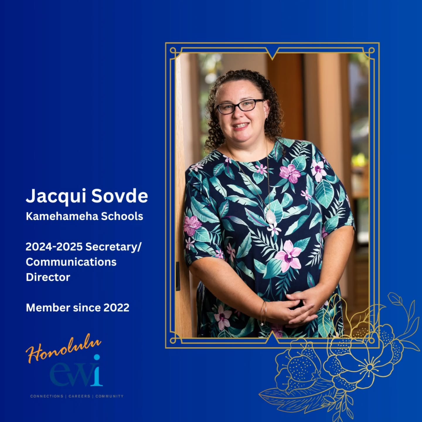 Next in our series is Jacqui Sovde of member firm Kamehameha Schools. She is our current Secretary and Communications Director.
Jacqui grew up in Los Angeles, spent a decade in DC, and moved to Hawaii a little over 7 years ago to help look after her two nieces while establishing herself here.
Jacqui celebrated her five year anniversary with Kamehameha Schools in August 2024.
Jacqui's advice for new and young EWI members? "Speak up! You'll never know if others feel the same way, are interested in the same things, or have the same point of view, unless you say it!"
Ask Jacqui about ʻŌlelo Hawaiʻi, or find her on Duolingo!
Aloha Jacqui!