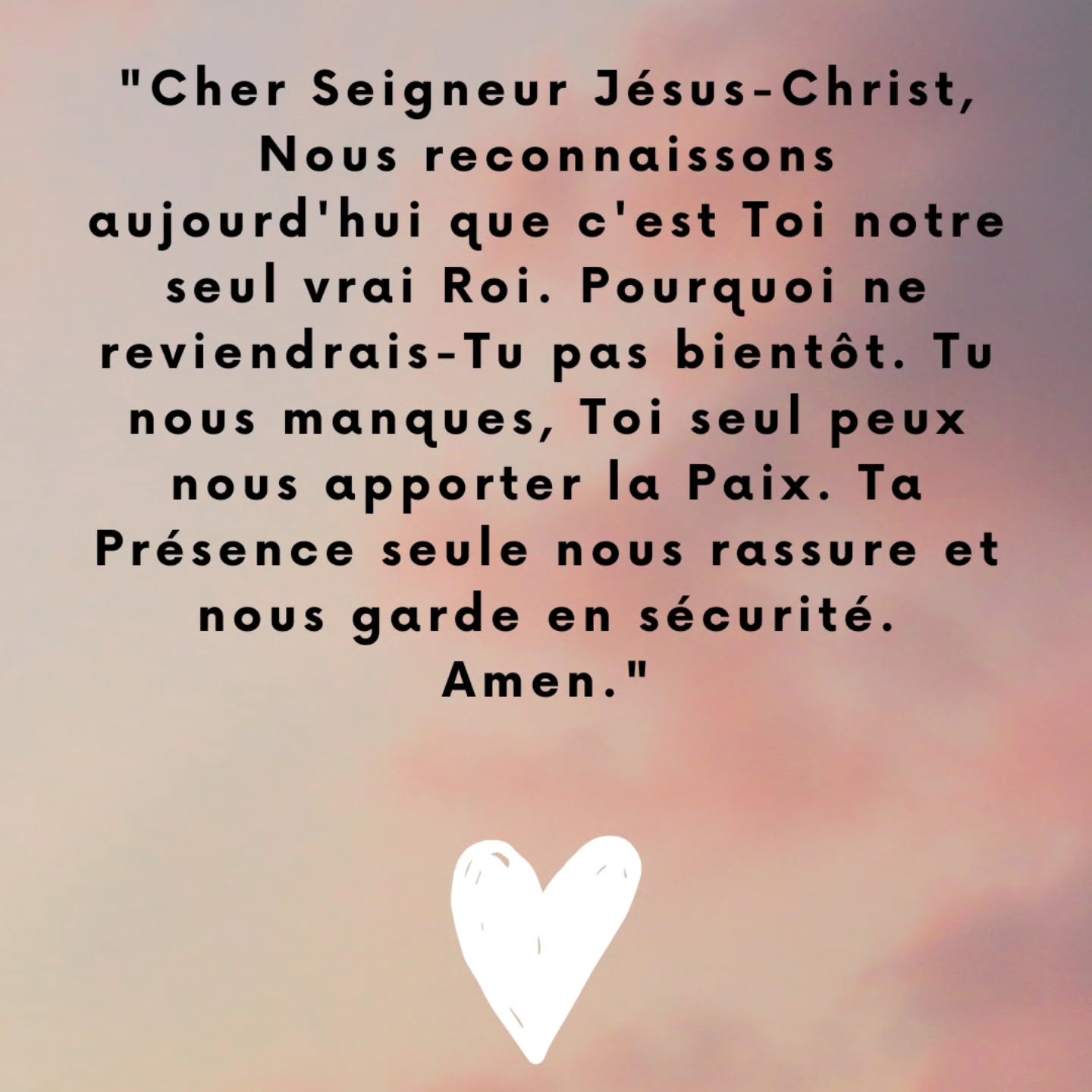 "Cher Seigneur Jésus-Christ,
Nous reconnaissons aujourd'hui que c'est Toi notre seul vrai Roi. Pourquoi ne reviendrais-Tu pas bientôt. Tu nous manques, Toi seul peux nous apporter la Paix. Ta Présence seule nous rassure et nous garde en sécurité. Amen." ♡
#priere #priencore #louange #bibleverse #bible #foi #foichretienne #dieuestamour #dieuestfidèle #dieuestgrand #dieuestpuissant #dieuestjuste #roi #paix #sécurité #amen