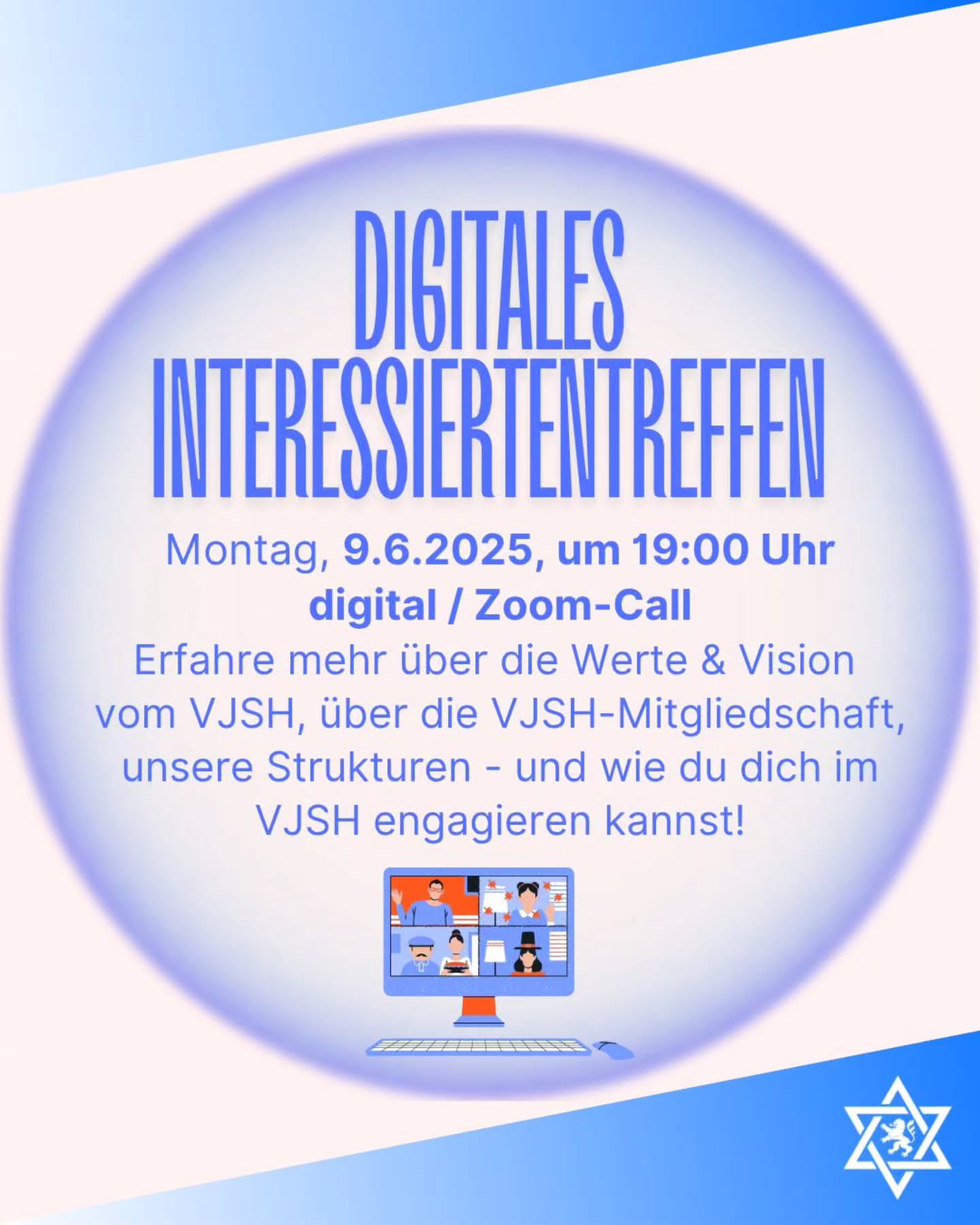 🤔 Du möchtest wissen, was hinter dem VJSH steckt? Welche Werte uns antreiben, welche Vision wir verfolgen und was genau unser Vorstand sowie unsere Regionalsprecher*innen machen? Und vor allem fragst du dich, wie viel Zeit du dafür investieren musst – und ob das alles überhaupt mit deinem Studium oder Job vereinbar ist?
📅 All diese Fragen wollen wir mit dir klären – und zwar in unserem spannenden Interessiertentreffen am Donnerstag, 9. Juni 2025 um 19 Uhr. Hier geben wir dir nicht nur einen Blick hinter die Kulissen, sondern zeigen dir auch, wie einfach es ist, dich im VJSH zu engagieren. Ob du ein paar Stunden pro Monat investieren möchtest oder dich intensiver einbringen willst: Bei uns findest du flexible Möglichkeiten, um dich neben dem Studium oder Job sinnvoll zu engagieren.
✨ Also komm vorbei, tausch dich mit Gleichgesinnten aus und erfahre aus erster Hand, warum der VJSH so besonders ist. Wir freuen uns auf dich! Melde dich jetzt an und gestalte mit uns die Zukunft des Verbands.
Anmeldung über Link
https://www.vjsh.de/event-details/digitales-interessiertentreffen-9-6-um-19-uhr