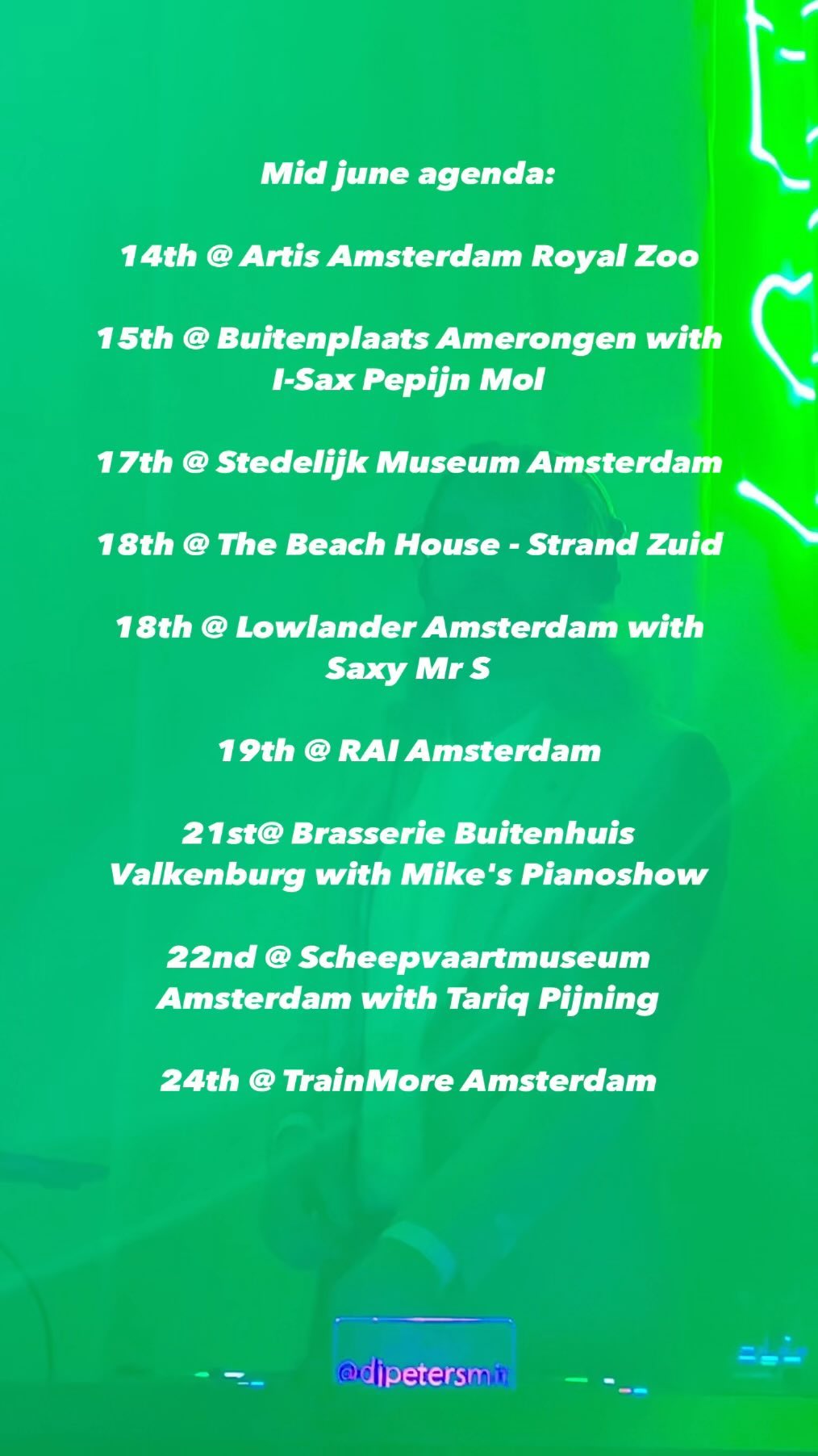 Never imagined 2024 would be busier than the past two years! 📅 With schedules like this, there’s hardly any time to post 💪✨ #busybusy #2024 #djlife
June 14th @ Artis Amsterdam Royal Zoo - Wedding
June 15th @ Buitenplaats Amerongen with I-Sax Pepijn Mol on Saxophone - Wedding @isaxpuntnl
June 17th @ Stedelijk Museum Amsterdam
June 18th @ The Beach House - Strand Zuid, Amsterdam warming up for DJ Floris van Oranje @florisvanoranje
June 18th @ Lowlander Amsterdam with Saxy Mr S on Saxophone - Corporate Event @saxymrs
June 19th @ RAI Amsterdam
June 21th @ Brasserie Buitenhuis Valkenburg with Mike’s Pianoshow - Wedding @mikespianoshow
June 22th @ Scheepvaartmuseum Amsterdam with Tariq Pijning on Saxophone - Corporate event @tariqpijningmusic
June 24th @ TrainMore Amsterdam @trainmore