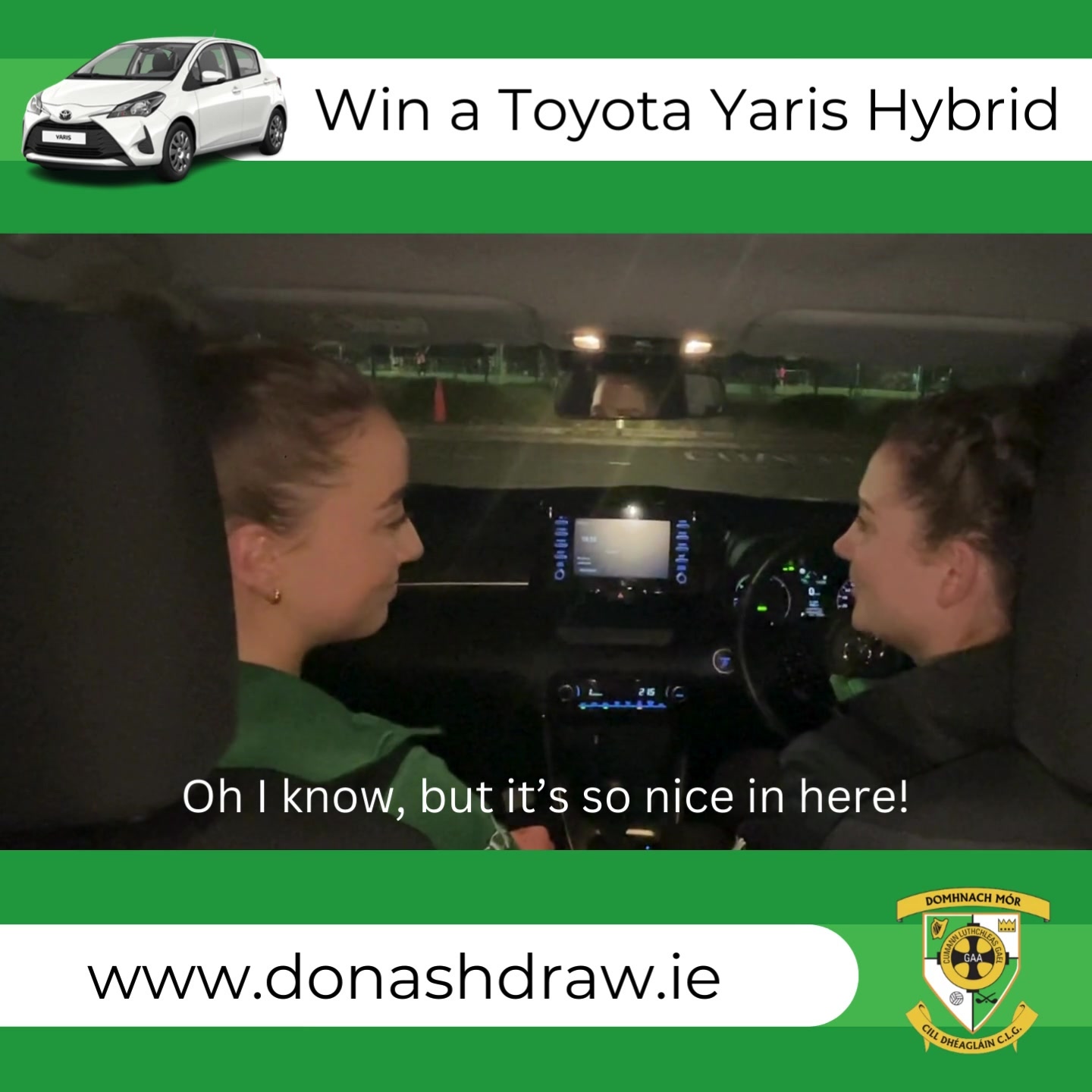 Why go training when you could take your new Toyota Yaris Hybrid out for a spin!
Enter the Donaghmore Ashbourne GAA annual draw now and you'll be in with a chance to win one of the following 75 prizes:
✅ 1st Prize: Toyota Yaris Hybrid Electric Car
✅ 2nd Prize: €4,000 Cash
✅ 3rd Prize: €2,000 Cash
✅ 4th Prize: €1,000 Cash
✅ 5th Prize: €500 Cash
✅ 6th Prize: €250 Cash
✅ 7th-21st Prize: €100 Cash
✅ 22nd-46th Prize: €75 Cash
✅ 47th-75th Prize: €50 Cash
✨ Tickets are €20 each or a Book of 6 for €100.
🎟️ The draw takes place on Saturday 16th December 2023.
✨ Míle buíochas as an taicaíocht agus ádh mór oraibh!
🔗 You can enter online here: https://donashdraw.ie