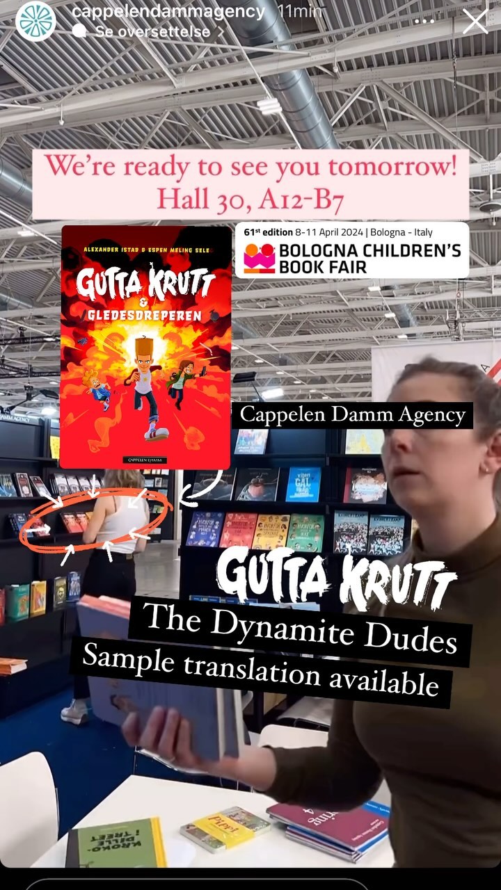 Cappelen Damm Agency & The Dynamite Dudes @ Bologna Children’s Book Fair
———————————————-
#Bookstagram
#WritersOfInstagram
*
* #Bookstagram
* #InstaBook
* #Bookworm
* #ReadersOfInstagram
* #BookLover
* #Bibliophile
* #BookNerd
* #BookAddict
* #ReadingList
* #Bookshelf
* #Bookish
* #LiteratureLovers
* #IGReads
* #BookCommunity
* #BookPhotography
* #ReaderLife
* #AmReading
* #BookRecommendation
* #BookReview
* #AuthorLife
* #BooksofIG
* #ReadMoreBooks
* #Bookaholic
* #FictionFrenzy
* #Storytelling
* #ReadersGonnaRead
* #guttakrutt
* #thedynamitedudes
* #Booktok