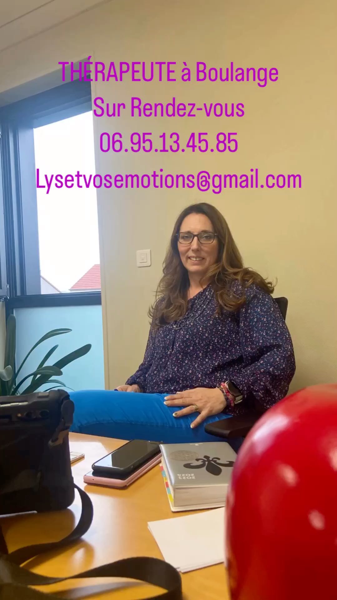 Lys Et-vos Émotions Thérapeute
Maison de Santé pluridisciplinaire de Boulange - 4 rue de Ludelange 57655 BOULANGE
Instagram: @lys_et_la_terre_happy
Sur Rendez-vous +33 6 95 13 45 85
Lysetvosemotions@gmail.com
Programmation Neuro-Linguistique (PNL)
Emotional Freedom Technique (EFT)
Neurothérapie
Hypnose Ericksonienne
Arrêt du TABAC, perte de poids et gestion de poids par Hypnose
Venez créer vos changements et vos solutions pour une vie harmonieuse et heureuse Thérapies cognitivo comportementales (TCC) pour vous permettre d’aller vers les changements de comportements et de pensées qui vous seront bénéfiques. Développement personnel pour vous changer la vie vers le positif que vous recherchez. Changez pour obtenir les clefs de votre réussite. A très vite pour travailler ensemble sur vos solutions.
Fabienne HAVARD 0695134585 lysetvosemotions@gmail.com @lys_et_la_terre_happy
Facebook : lys et-vos émotions