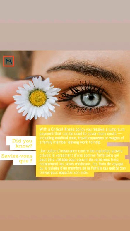 Like Life Insurance, Critical Illness Insurance can be an important element in your financial plan.
By paying you cash benefits when you are diagnosed with a specified covered illness, this can help alleviate some of the stress that you are already facing.
514 225 4856
Tout comme l'assurance vie, l'assurance contre les maladies graves peut être un élément important de votre plan financier.
En vous versant des prestations en espèces lorsque vous êtes atteint d'une maladie couverte spécifiée, cette assurance peut contribuer à atténuer le stress auquel vous êtes déjà confronté.
514 225 4856