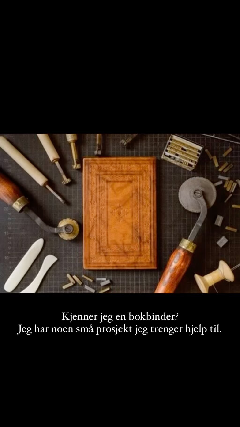 Kjenner jeg en bokbinder?
Jeg har noen små prosjekt jeg trenger hjelp til.