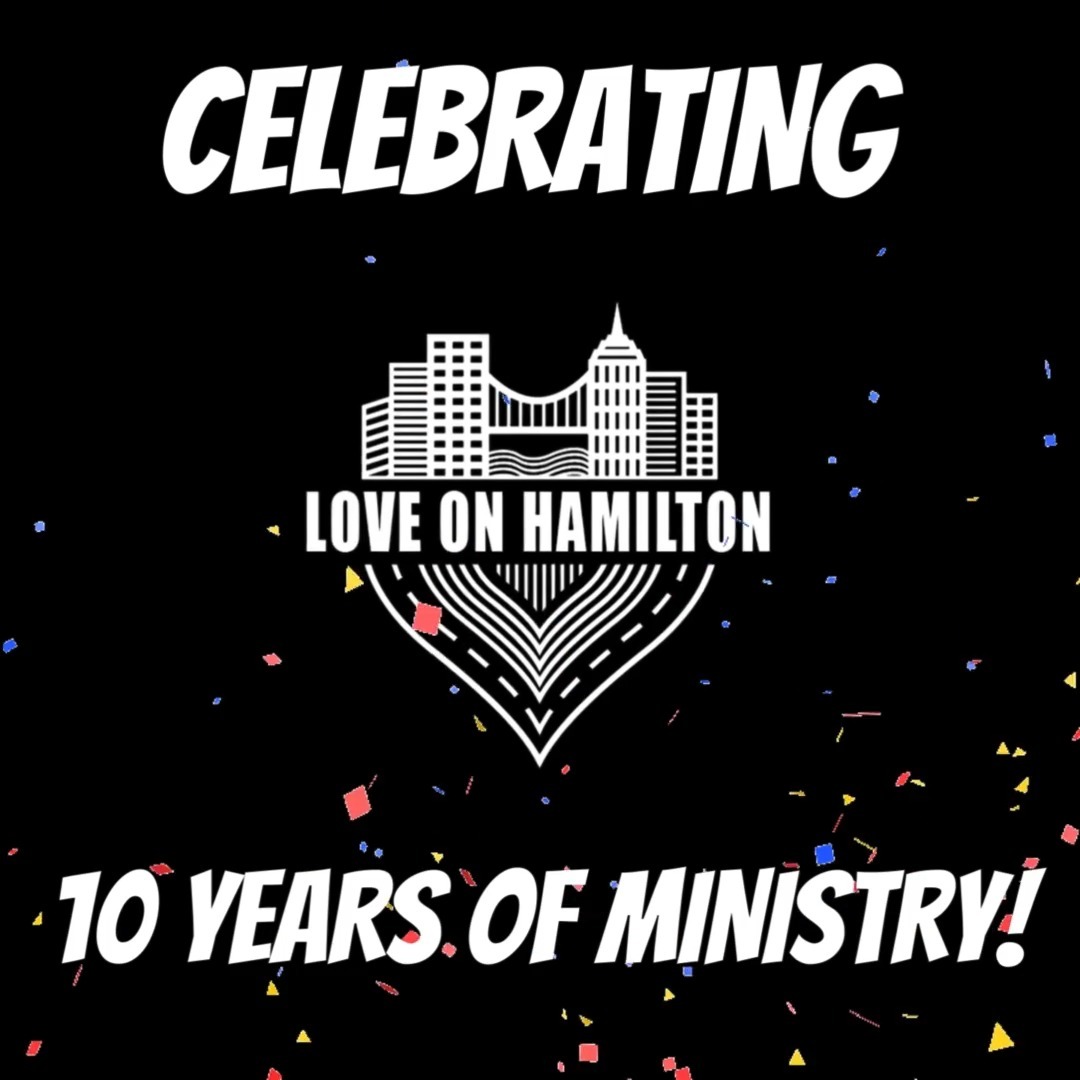 🎉 CELEBRATING 10 YEARS OF LOVE ON HAMILTON!! 🎉
Thanks to so many faithful believers supporting, we've been able to impact so many lives in Hamilton over these 10 years, Praise God for all that he is doing in this City!
We believe the best is yet to come as we continue to obey all that God asks of us!
What an opportunity! 🙏
Thank you to all who have supported us over the years, may you be blessed abundantly for your continued faithfulness!
Join us August 10th as we celebrate and share testimonies together! 🎉
RSVP Here: https://www.loveontheworld.com/event-details/10years
Then Jesus came to them and said, “All authority in heaven and on earth has been given to me. Therefore go and make disciples of all nations, baptizing them in the name of the Father and of the Son and of the Holy Spirit, and teaching them to obey everything I have commanded you. And surely I am with you always, to the very end of the age.” - Matthew 28:18-20
LoveonHamilton.com ❤