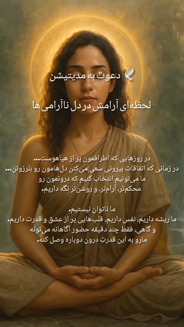 🕊️ دعوت به مدیتیشن: نیروی آرامش در دل ناآرامی
در روزهایی که اطرافمون پر از هیاهوست…
در زمانی که اتفاقات بیرونی سعی میکنن دلهامون رو بلرزونن…
ما میتونیم انتخاب کنیم که درونمون رو محکمتر، آرامتر، و روشنتر نگه داریم.
ما ناتوان نیستیم.
ما ریشه داریم، نفس داریم، قلبهایی پر از عشق و قدرت داریم.
و گاهی، فقط چند دقیقه حضور آگاهانه میتونه مارو به این قدرتِ درون دوباره وصل کنه.
من، مونا، با تمام قلبم این مدیتیشن ۳ دقیقهای رو برای تو، برای ایران، و برای همهی ما آماده کردم.
مدیتیشنی برای تقویت آرامش، برای وصل شدن، برای شعلهور کردن نور درون.
با هم نفس میکشیم…
برای خودمون، برای عزیزانمون، برای صلح، برای آیندهای روشنتر.
این مدیتیشن یک مکث ساده است، اما پُر از معنا.
یک لحظهی نیرومند برای بازگشت به حضور، و برای یادآوری اینکه حتی در دل ناآرامی، ما میتونیم صلح رو زندگی کنیم.
📿 بیا با هم ۳ دقیقه حضور رو تجربه کنیم.
فقط کافیه گوش بدی… و نفس بکشی.
ما نوریم. ما وصلایم. ما باهمیم.
با هم قویتریم، آرامتریم، آگاهتریم.
🌿✨
#مدیتیشن_برای_ایران
#یوگی_مونا
#آرامش_آگاهانه
#ما_نور_هستیم
#سرزمینم
#meditationforiran
#YogiMona