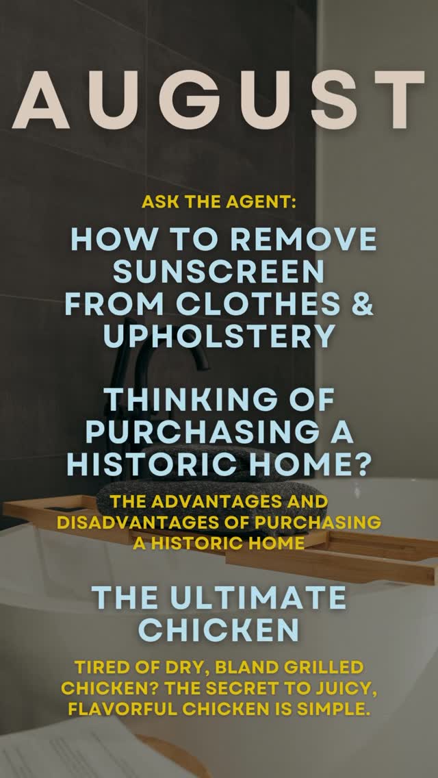 We really can’t beat this heat but we can stay safe with our sunscreen! ☀️- which somehow always ends up everywhere and can lead to some pretty gross stains. 🤢 This months newsletter provides solutions that just may help along with the pros and cons of buying something I adore.. Historical Homes. 🏠
Lastly winner winner chicken dinner - I have some tips to make sure you’re never serving up dry chicken again.