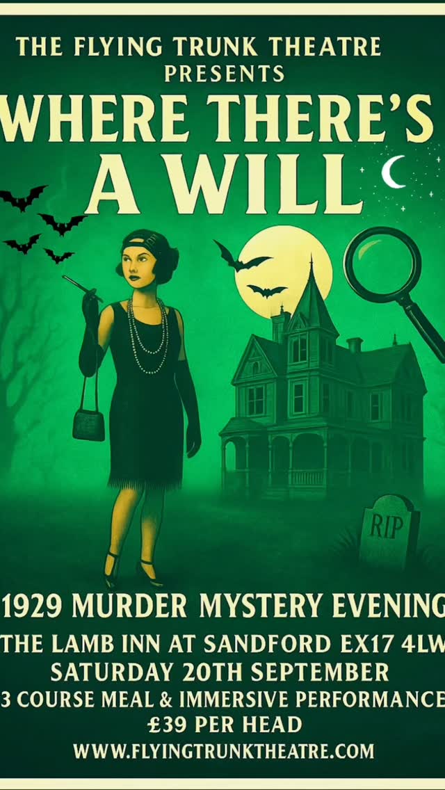 The Flying Trunk Theatre presents
WHERE THERE’S A WILL
The Last Kill and Testament of General Obadiah Creedy
Immersive Murder Mystery experience with 3 Course Meal.
It’s 1929, and the fickle friends and grasping relatives of the late General Obadiah Creedy have gathered in the General’s old house for the reading of his will. The will stipulates that family and friends should share a meal at which, between each course, more details of the will will be revealed.
Jealousy, mistrust, and suspicion abound, and at least one of the General’s greedy relatives will take a fatal turn for the worse.
Dare you be there to work out whodunit — and why?
20th September
7pm - 10pm
The Lamb Inn Sandford
EX17 4LW
Tickets are on sale now on our website
https://www.flyingtrunktheatre.com/event-details/where-theres-a-will-at-the-lamb-inn-sandford
@creditonheartproject
@lambinnstagram
#immersive-experience #liveshows #murdermystery #nightout #devonevents #middevon #theatrecompany #workingactor #dinnerandashow
