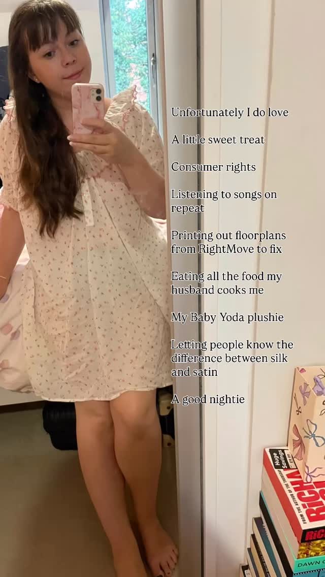Unfortunately I do love
A little sweet treat
Consumer rights
Listening to songs on repeat
Printing out floorplans from RightMove to fix
Eating all the food my husband cooks me
My Baby Yoda plushie
Letting people know the difference between silk and satin
(And of course a good nightie! This one is from @ifonlyifnightwear )
Video description- Jo, a white woman in her thirties, is sat on a bed in a pink floral nightie with text as in the caption above added on top