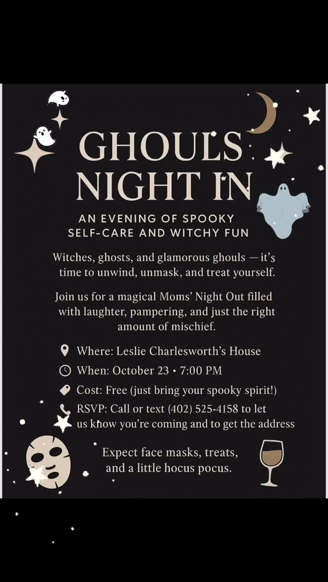 🎃👻 Ghouls Night In Alert!🎃👻
✨ Join us for a magical Moms’ Night Out filled with laughter, pampering, and just the right amount of mischief.
📍 Where: Leslie Charlesworth’s House
🕖 When: October 23 • 7:00 PM
💸 Cost: Free (just bring your spooky spirit!)
📞 RSVP: Call or text (402) 525-4158 for address
Expect face masks, treats, and a little hocus pocus. 🎭🍷
#GhoulsNightIn #MomsNightOut #SpookyFun
