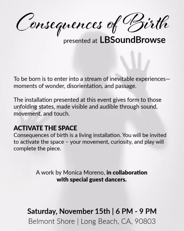 👂🏽✨ Experience the unexpected at LBSoundBrowse.
Join me as I present Consequences of Birth— an immersive sound experience that invites you to listen, feel, and wander.
I’ll be part of @soundpedro’s LBSoundBrowse, an event that celebrates experimental sound. Come explore, connect, and be moved by the sounds that multiple artists have prepared for you to experience and manipulate.
📅 Date: Saturday, November 15
📍 Location: 5100 E. The Toledo, Long Beach, CA, 90803
🕓 Time: 6-9 pm
.
.
.
#SoundPedro #LBSoundBrowse #SoundArt #LongBeachArts #LongBeachBusinessAssociation #BelmontShore #MonicaMoreno #InstallationArt #SoundArtist #LosAngelesArtScene #ImprovPerformance #Dancers #ExperimentalSound #ArtInSound