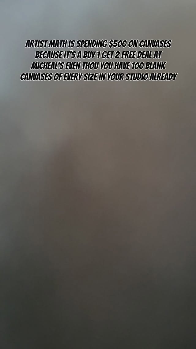 Me: I don’t need more canvases.
Also me (5 minutes later): they were on sale and my muse said, “run it.”