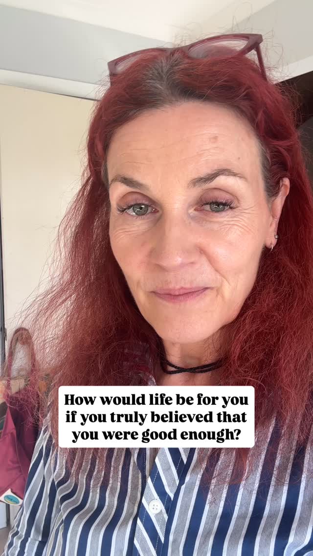 Friday afternoon...How would life be for you if you truly believed that you were good enough?