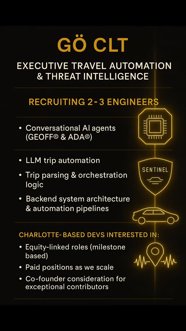 GÖ CLT is officially recruiting 2–3 engineers here in Charlotte.
We're building Executive Travel Automation & Threat Intelligence — a full AI mobility + security stack powered by GEOFF©, ADA©, ETAS™, and our SENTINEL™ threat engine.
If you're a backend engineer, systems thinker, or AI/LLM builder, this is real production work with real ownership:
• Conversational AI (GEOFF© & ADA©)
• LLM trip automation
• Trip parsing + orchestration logic
• Backend systems + automation pipelines
We’re looking for sharp minds who move fast and want equity, engineering autonomy, and long-term leadership opportunities as we scale.
Tagging @charlottedevs — would love for this to reach the Charlotte engineers who want to build something mission-driven.
DM me if you're curious.
#CharlotteDevelopers #CLTTech #CharlotteTech #SoftwareEngineering
#AIJobs #AIEngineering #LLMDevelopers #BackendEngineering
#SystemArchitecture #TechCareers #StartupJobs #EquityRoles
#CharlotteStartups #CLTStartups #ProtectiveIntelligence
#MobilityTech #AIMobility #EngineeringOpportunity #NowRecruiting
#TechCommunity #BuildInPublic