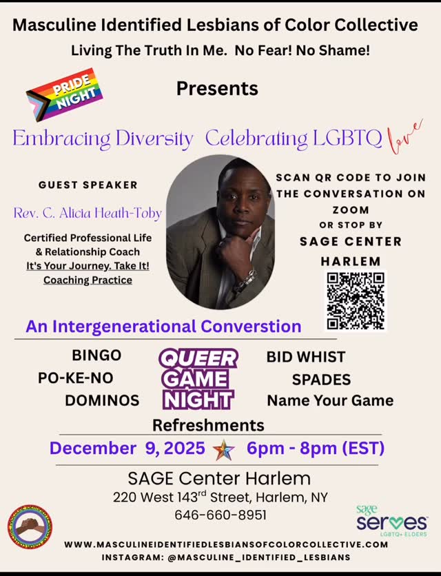 Join Masculine Identified Lesbians of Color Collective on December 9 from 6pm - 8pm (est) for Tuesday Pride Night. An evening of community networking! Fun! Refreshments! Games! In addition to fun and games we will host a conversation with C. Alicia Heath Toby on “Embracing LGBTQ Diversity and Love”. Can’t join in person? Scan the QR code to register for Zoom. Or email us for the link at masculineidentifiedlesbians@gmail.com