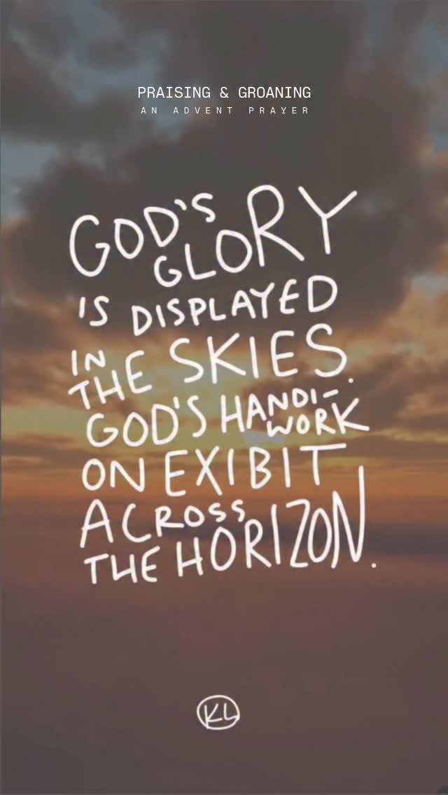 An Advent Poem for the Now & Not Yet.
For Praising & Groaning
Psalm 96:11–13
“Let the heavens be glad, and let the earth rejoice;
let the sea roar, and all that fills it;
let the field exult, and everything in it!
Then shall all the trees of the forest sing for joy
before the Lord, for he comes…”
Psalm 98:7–9
“Let the sea roar, and all that fills it;
the world and those who dwell in it!
Let the rivers clap their hands;
let the hills sing for joy together
before the Lord, for he comes
to judge the earth.”
John 14:3
“And if I go and prepare a place for you, I will come again and will take you to myself, that where I am you may be also.”
Romans 8:22–23
“For we know that the whole creation has been groaning together in the pains of childbirth until now.
And not only the creation, but we ourselves… wait eagerly for adoption as sons, the redemption of our bodies.”
Revelation 21:5
“And he who was seated on the throne said, ‘Behold, I am making all things new.’”
Revelation 22:20
“He who testifies to these things says, ‘Surely I am coming soon.’ Amen. Come, Lord Jesus!”