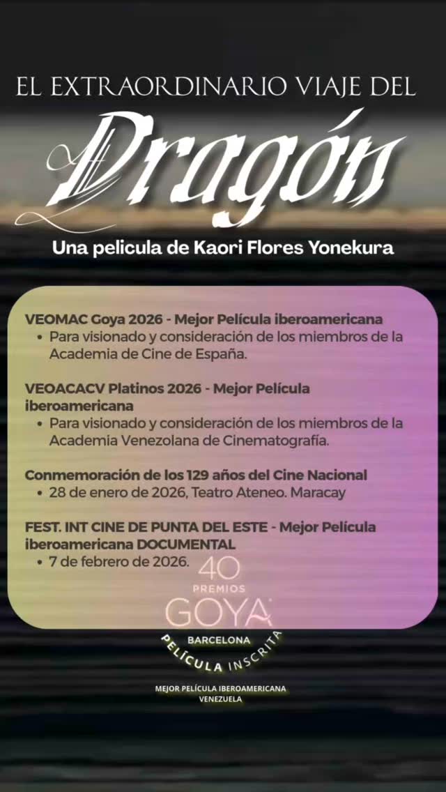"El Extraordinario Viaje del Dragón" tiene las isguientes presentaciones 📅
VEOMAC Goya 2026 - Mejor Película iberoamericana
Para visionado y consideración de los miembros de la Academia de Cine de España.
VEOACACV Platinos 2026 - Mejor Película iberoamericana
Para visionado y consideración de los miembros de la Academia Venezolana de Cinematografía.
Conmemoración de los 129 años del Cine Nacional
28 de enero de 2026, Teatro Ateneo. Maracay
FEST. INT CINE DE PUNTA DEL ESTE - Mejor Película iberoamericana DOCUMENTAL
7 de febrero de 2026.
🐲 🇻🇪 🇯🇵 Este drama histórico fantástico no solo cautiva por su tono íntimo, sino que se eleva por su amplitud conceptual y política sobre un tema urgente: La Migración. Una obra clave hecha por una mujer que el público y la crítica ya catalogan como lo mejor del cine venezolano del año.
MAS INFO: https://lnkd.in/e4RZFejA
🏆 Reconocimientos:
- 40 Premios Goya - Película Inscrita a Mejor Película Iberoamericana.
- Festival de la Crítica Cinematográfica de Caracas 2025. GANADORA del Premio del Jurado.
- DOCUMENTA 2025 - Selección Oficial Concurso
- 31 Premios Forqué - Candidata a Mejor Película Latinoamericana.
🗣️ La Crítica Confirma su Valor:
"La película respira una calidez muy hermosa, que seduce por su tono íntimo, pero a la vez por su amplitud." — Alfonso Molina, Ideas de Babel
"El mejor cine venezolano es documental y en este caso de una mujer como Kaori Flores." — Sergio Monsalve, Crítico de cine independiente
"Es la importancia sobre la preservación y conservación de la memoria visual del mundo, de un país, de una localidad o de una familia." — Vladimir Sosa Sarabia, Pdte. Cinemateca Nacional de Venezuela.