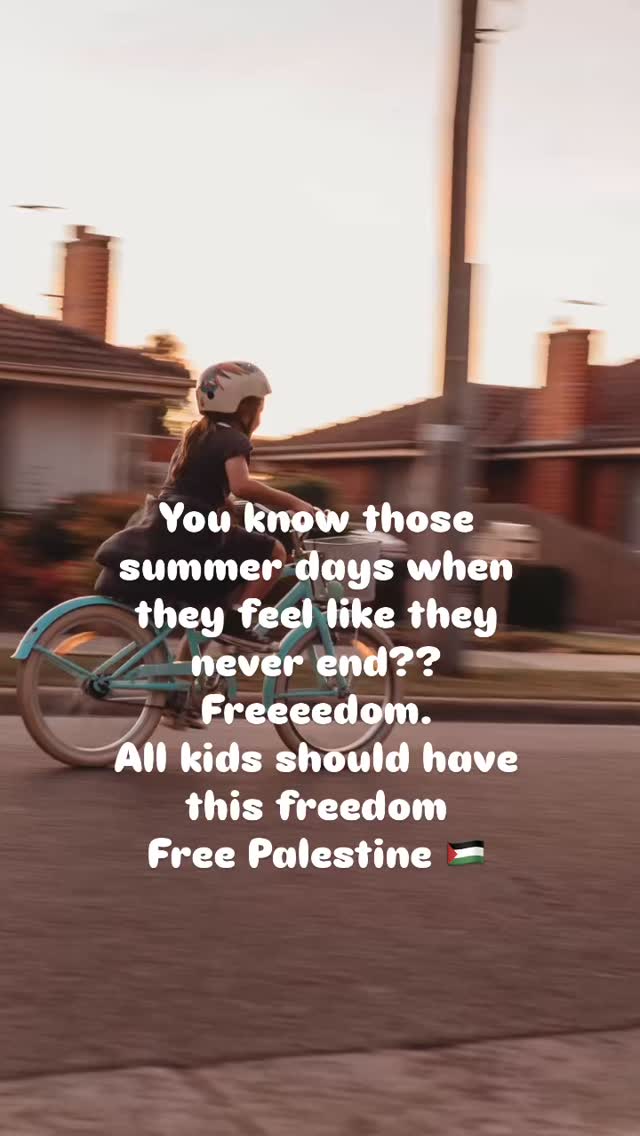 All kids should have this freedom. I look at my kids and the families that I photograph and there always seems to be this sadness in my heart knowing while I’m taking pictures of normal everyday families, across the other side of the world Palestinian families are not only just doing it tough, they are suffering the worst time EVER imaginable. We are so lucky to see our kids simply riding bikes with their sun-kissed skin. Every child deserves this simplicity. Every parent! Every innocent person.
Peace for Palestine 🇵🇸