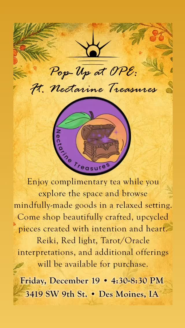 🍑Hyped to announce @nectarinetreasures will be Popping Up here at OPE! ✨
Join us Friday Dec. 19th for an evening of mindful shopping featuring handcrafted, upcycled offerings by Nectarine Treasures
Stop by anytime - enjoy complimentary tea, explore the space, and browse intentionally-made goods. Energy tune-ups, card readings, and additional products will be available for purch.
Friday, December 19 • 4:30-8:30 PM
3419 SW 9th St • Des Moines, IA
See you there 💞