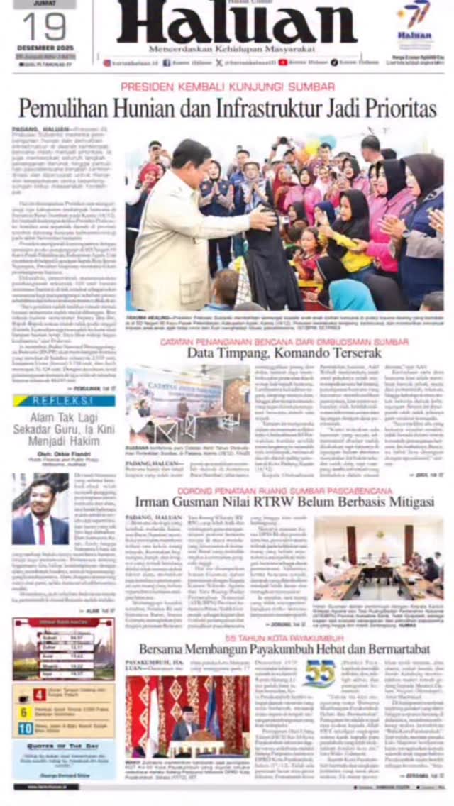 Presiden RI, Prabowo Subianto meminta pembangunan hunian dan pemulihan infrastruktur di daerah terdampak bencana mesti menjadi prioritas. Ia juga memastikan seluruh langkah penanganan darurat hingga pemulihan pascabencana berjalan terkoordinasi dan dipercepat untuk menjamin keselamatan serta keberlangsungan hidup masyarakat terdampak.
Selengkapnya di koran Haluan hari ini. Presiden RI, Prabowo Subianto meminta pembangunan hunian dan pemulihan infrastruktur di daerah terdampak bencana mesti menjadi prioritas. Ia juga memastikan seluruh langkah penanganan darurat hingga pemulihan pascabencana berjalan terkoordinasi dan dipercepat untuk menjamin keselamatan serta keberlangsungan hidup masyarakat terdampak.
Selengkapnya di koran Haluan hari ini.