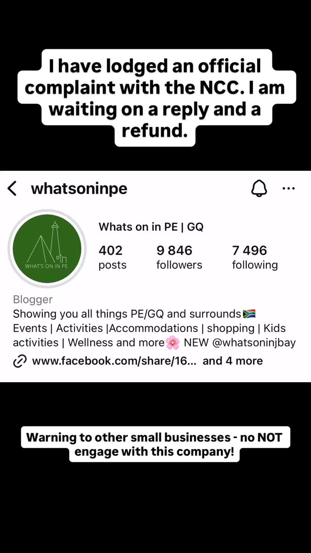 I don’t do this. I try to give people the benefit of the doubt.
I paid for campaigns on Instagrams that were never run, messages that were never acknowledged and a refund that is still pending after weeks.
I have registered an official complaint with the NCC as I am at my wits end. There has been no response to messages, calls or emails. These people are sharks.
@whatsoninpe a now it’s a find out situation. @exploring.pe @bridgestreet_pe @elements_pe_ @musickitchenpe @bubblehouse_portelizabeth @whatsgoodinthehood_pe @helloitsme_pe @river_club_st_francis_bay @truebluemakers @crosswaysvillagemarket @crossfitvalleyroad @design_team_fabrics @crosswaysvillagemarket
