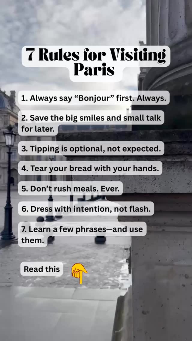 🇫🇷 7 Rules for Visiting Paris (A Nerdy Nomad Guide)
Paris isn’t difficult—but it is particular. Follow these unspoken rules and the city opens up in quieter, more rewarding ways.
🥐 1. Always say “Bonjour” first
Before ordering, asking, or browsing—bonjour is non-negotiable. It’s respect, not small talk.
😐 2. Skip the big smiles & small talk
Over-enthusiasm feels odd here. Politeness > friendliness. Warmth comes with time.
💶 3. Tipping is optional
Service is included. A few coins for great service is fine—anything more isn’t expected.
🥖 4. Tear your bread with your hands
Knives are for cheese, not baguettes. Yes, this matters.
🍷 5. Never rush a meal
Dining is an experience, not a transaction. Linger. Savor. Enjoy.
👗 6. Dress with intention
You don’t need labels—just effort. Neutral colors, good shoes, clean lines.
🗣️ 7. Try a little French
Even imperfect French goes a long way: bonjour, s’il vous plaît, merci, au revoir.
Paris rewards travelers who pay attention.
That’s the Nerdy Nomad way.
👇 Like, follow, and share for more culture-savvy travel tips, hidden gems, and thoughtfully curated experiences.
⸻
#NerdyNomadTravel #paristravel #travelsmart #culturaltravel
#slowtravel
