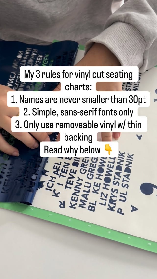 Seating charts can be a very big task, especially for 159+ guest counts, and being that I’ve been doing this for over a decade. I’ve made three simple rules for myself:
1. The seating chart needs to be large enough to accommodate the names all being no smaller than 30 point font— I have tried cutting smaller than this before and especially using an at home cutter like a cricket or silhouette. It tends to just eat up the letters. Even when I have sent files off to commercial vinyl cutters, they have restrictions on how small of text they will cut as well.
2. Simple sans-serif fonts only. This is also to prevent the blade in the vinyl cutter from destroying the letters, when you start trying to have elaborate script fonts for the names or super thin Seriphos, the machines again tend to destroy them. I let couples know that we should use those fonts for headings and larger text but for guests names on seating charts we need to keep everything simple.
3. Last one, and this is definitely a personal preference, I only use removable vinyl for seating charts. The reason being is that removable vinyl has thinner backing sheets, so when you go to peel off the excess vinyl, it comes off cleaner. In the video above, you can see me grappling with a permanent vinyl adhesive roll, which has a much thicker backing paper and the vinyl does not cut nearly as cleanly even with a new blade and more pressure. This does vary greatly from brand of brand so I also suggest if you’re trying to get a specific color to just test a couple of them out. Another trick that would’ve made this better is cutting individual boxes around each table so I wasn’t trying to pull the full piece off. Again, this is much more of my preference because of the way I work, and majority of the colors that removable vinyl comes in people are more than happy with for their signage and everything coordinates well. Hopefully they save you some headache and stress if you’re going to DIY your own seating chart ;) #lettersanddust #cricut #weddingsigns #seatingchart #diywedding
