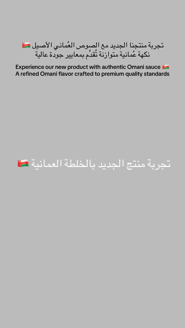 Soon 🔜
تجربة منتجنا الجديد مع الصوص العُماني الأصيل 🇴🇲
نكهة عُمانية متوازنة تُقدَّم بمعايير جودة عالية.
Experience our new product with authentic Omani sauce 🇴🇲
A refined Omani flavor crafted to premium quality standards.