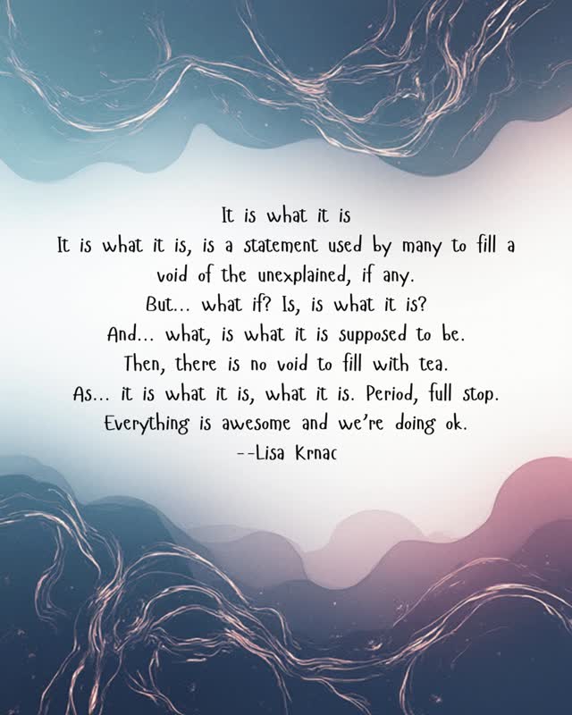 It is What it is.
#Poetry, #itiswhatitis, #lisakcreations, @lisakrnacpoetry