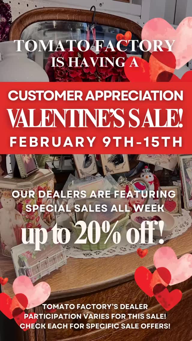 CUSTOMER APPRECIATION VALENTINE’S WEEK SALE! ❤️
At Tomato Factory Antiques & Design Center, Valentine’s Day is about more than flowers and candy. It’s about meaning.
With 20+ independent dealers under one roof, you’ll find gifts that feel personal — antiques with history, vintage pieces with character, jewelry chosen with intention, art and décor you won’t see anywhere else. These are the kinds of gifts that last.
This week, our dealers are showing their appreciation with special Valentine’s offers throughout the store. Every space is different. Every find is unique.
Shopping for someone you love? Or maybe yourself? Either way, you’ll discover something truly special here.
Gift Certificates are available as well — a thoughtful way to let them choose their own treasure.
Thank you for supporting small businesses and the dealers who make Tomato Factory such a special place. ❤️