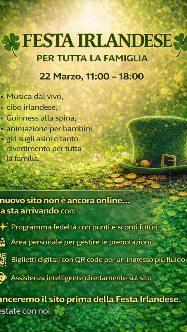 🍀 Festa Irlandese – 22 Marzo 🍀
11:00 – 18:00
Musica dal vivo, cibo irlandese, Guinness alla spina, animazione per bambini, giri sugli asini… una giornata per tutta la famiglia.
E quest’anno arriva insieme a qualcosa di nuovo.
Il nuovo sito non è ancora online — ma manca pochissimo.
Stiamo lavorando per offrirvi:
✨ Programma fedeltà con punti e vantaggi futuri
✨ Area personale per gestire le vostre prenotazioni
✨ Biglietti digitali con QR code
✨ Assistenza intelligente direttamente sul sito
Un passo concreto verso un’esperienza più semplice, moderna e organizzata.
Vogliamo lanciarlo prima della Festa Irlandese.
Il 22 marzo si avvicina. 🍀
Restate con noi.
#irlanda #fattoriavallemagica #attivitaperbambini