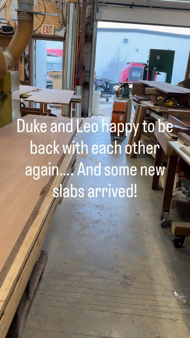 Leo Has been out of the shop for a while, and Duke was super excited to see him this morning… New Slabs arrived… Maple and walnut… Come on by and start that project