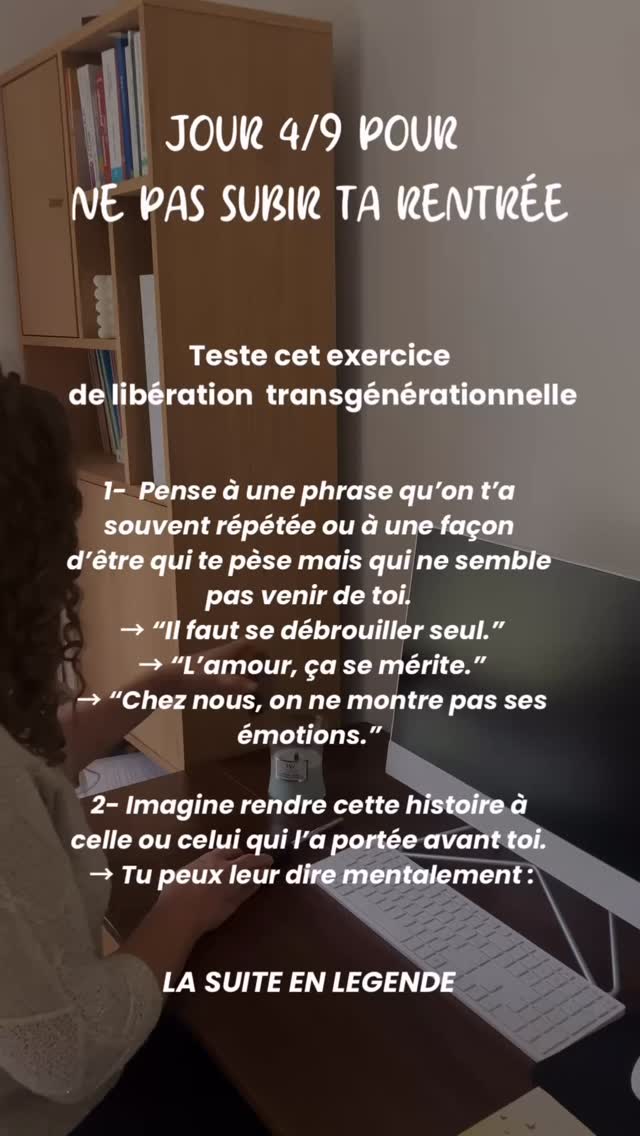 Jour 4/9 – Pour ne plus subir ta rentrée
Aujourd’hui, je t’invite à un exercice de libération transgénérationnelle.
Il s’agit de repérer une phrase, une croyance ou une façon d’être qui t’a été transmise mais qui ne t’appartient pas vraiment :
→ “Il faut se débrouiller seul.”
→ “L’amour, ça se mérite.”
→ “Chez nous, on ne montre pas ses émotions.”
Parce qu’en rendant symboliquement ces histoires à tes ancêtres, tu cesses de porter ce fardeau. Tu gardes leur force, leur sagesse… mais tu avances plus léger(e), avec ta propre vérité.
✍️ Complète ta phrase du jour :
“Je rends à mes ancêtres leurs histoires et…”
(ex : “… je porte seulement leur force et leur sagesse.” / “… je choisis d’écrire une nouvelle page.”)
Note ta phrase. Elle fera partie de quelque chose de précieux.
Écris ta phrase et partage-la en commentaire pour ancrer ton acte de libération