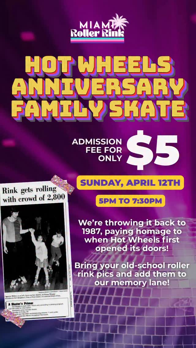 Let’s roll to celebrate 39 years of Miami’s Historic Roller Rink!
39 Years of birthday parties. Saturday nights with friends. School Field Trips. First dates. The place where so many of us learned to skate.
Sunday April 12
⏰5PM – 7:30PM
🎟️Admission: $5
All Ages.
Crafts & Giveaways!
Bring your old photos to add you to our ‘Memory Lane’ in the rink! (Copies of photos are good too!)
Hot Wheels. Super Wheels. Miami Roller Rink. Different names over the years. One place that never stopped rolling.
📍Miami Roller Rink 12265 SW 112th St, Miami, FL 33186
#HotWheelsAnniversary #RollingSince1987 #WhereMiamiSkates #MemoryLane #SkateNight