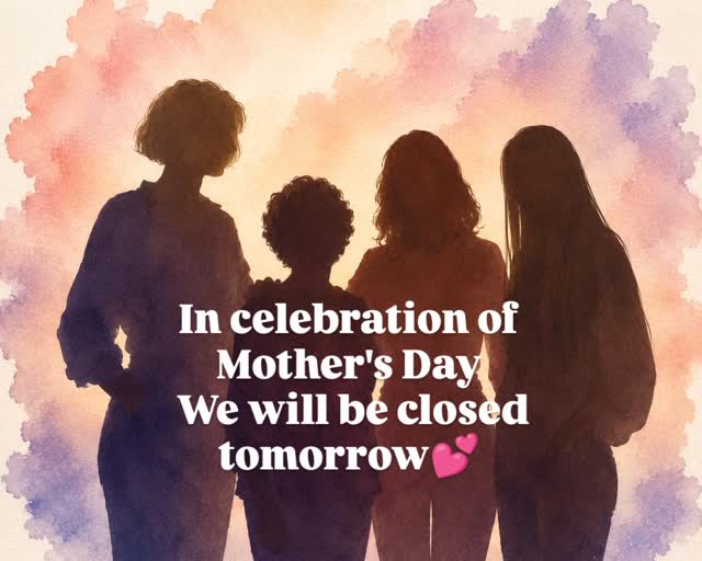 Closed tomorrow! Happy Mother's Day 💐