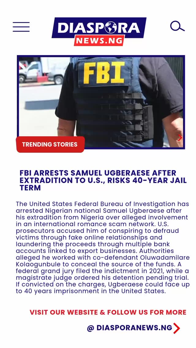 DiasporaNews.ng
The United States Federal Bureau of Investigation has arrested Nigerian national Samuel Ugberaese following his extradition from Nigeria over an alleged international romance fraud operation targeting victims across the United States and other countries.
Read full story
https://www.diasporanews.ng/post/fbi-arrests-samuel-ugberaese-after-extradition-to-u-s-risks-40-year-jail-term