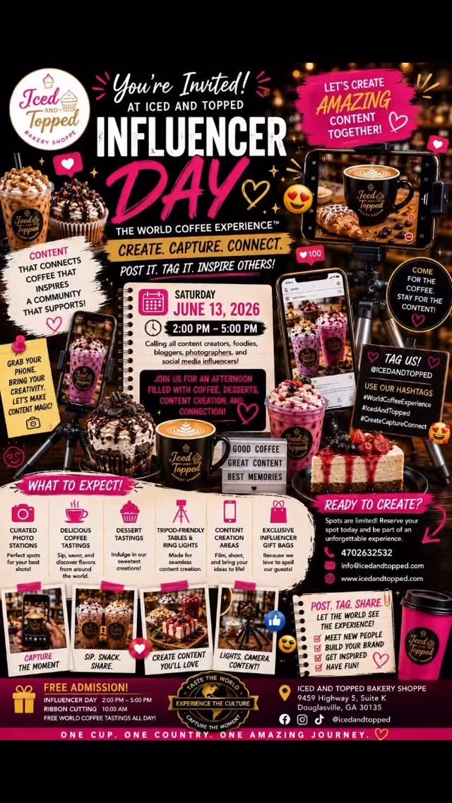 🚨📱 CONTENT CREATORS, FOODIES, BLOGGERS & INFLUENCERS... THIS ONE IS FOR YOU! 📱🚨
The cameras are coming out.
The tripods are being set up.
The coffee is brewing.
The desserts are waiting.
☕🍰🌎
Join us for an unforgettable afternoon at our exclusive
# INFLUENCER DAY
### at The World Coffee Experience™
📅 Saturday, June 13, 2026
⏰ 2:00 PM – 5:00 PM
📍 Iced And Topped Bakery Shoppe
9459 Highway 5, Suite K
Douglasville, GA 30135
✨ Complimentary Coffee Flights
✨ Complimentary Dessert Tastings
✨ Content Creation Stations
✨ Tripod-Friendly Setups
✨ World Coffee Displays
✨ Instagram-Worthy Moments
✨ Networking Opportunities
✨ Exclusive Influencer Gift Bags
This isn’t just another event.
This is your chance to create amazing content while experiencing coffees from around the world, incredible desserts, and one of the most unique experiences in Georgia.
🎥 Film it.
📸 Photograph it.
📱 Post it.
❤️ Share it.
Bring your creativity.
Bring your followers.
Bring your appetite.
And let’s show the world what happens when coffee, culture, desserts, and content creation come together under one roof.
🔥 LIMITED SPOTS AVAILABLE
📲 TEXT:
# 470-263-2532
to reserve your spot.
InfluencerDay
WorldCoffeeExperience
IcedAndTopped
DouglasvilleGA
CoffeeLovers
ContentCreators
FoodieLife
AtlantaInfluencers
GeorgiaInfluencers
CoffeeAroundTheWorld
CreateCaptureConnect
TheWorldComesToIcedAndTopped