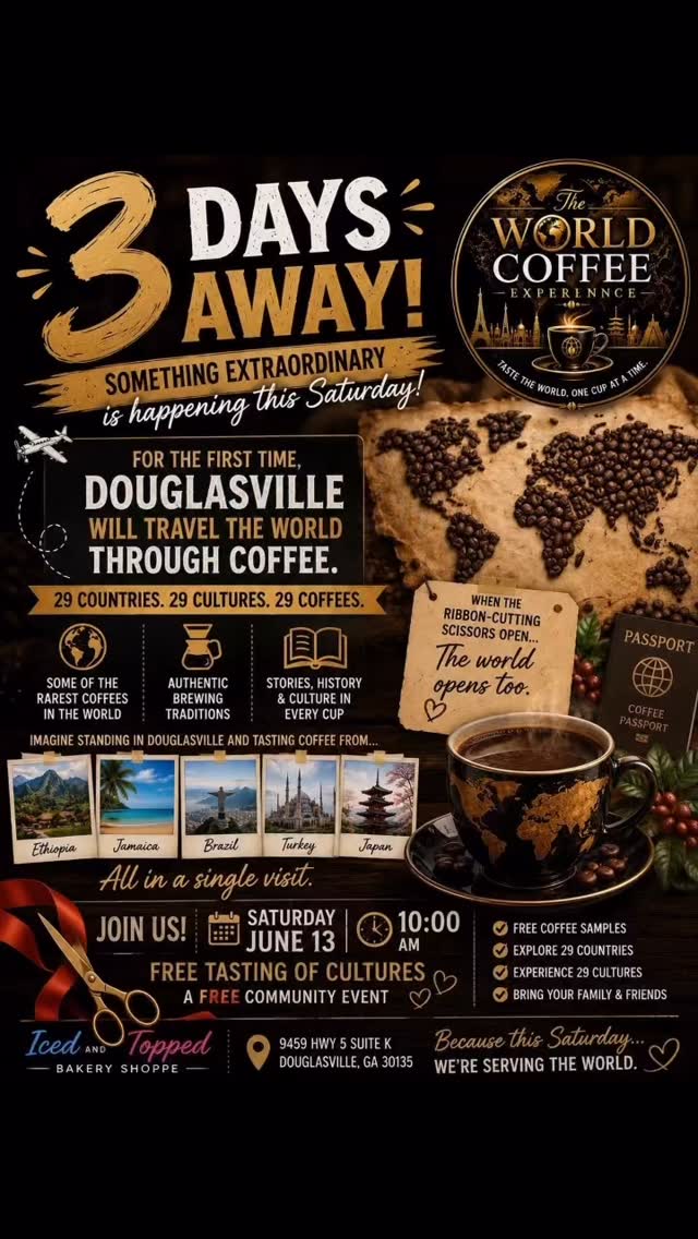 🌍☕ 3 DAYS AWAY… ☕🌍
Something extraordinary is happening this Saturday.
For the first time, Douglasville will be able to travel the world through coffee.
Not through a plane ticket.
Not through a passport.
But through 29 coffees…
from 29 countries…
representing 29 cultures.
✨ Some of the rarest coffees in the world.
✨ Authentic brewing traditions.
✨ Stories, history, and culture in every cup.
This Saturday, we officially cut the ribbon on the World Coffee Experience at Iced And Topped Bakery Shoppe.
And when those ribbon-cutting scissors open…
🌎 The world opens too.
Imagine standing in Douglasville and tasting coffee from Ethiopia…
Then traveling to Jamaica…
Then Brazil…
Then Turkey…
Then Japan…
All in a single visit.
🚨 FREE TASTING OF CULTURES
🚨 FREE COMMUNITY EVENT
🚨 FREE COFFEE SAMPLES
📅 Saturday, June 13
⏰ 10:00 AM
📍 Iced And Topped Bakery Shoppe
9459 Hwy 5 Suite K
Douglasville, GA 30135
Bring your family.
Bring your friends.
Bring your curiosity.
Because this Saturday…
☕ We aren’t just serving coffee.
🌍 We’re serving the world.
#WorldCoffeeExperience
#RibbonCutting
#TasteTheWorld
#CoffeePassport
#DouglasvilleGA
CoffeeCulture
IcedAndTopped
CoffeeLovers
FreeCommunityEvent
AtlantaCoffeeScene
OneCupAtATime
CoffeeJourney
GlobalCoffeeExperience
ExperienceTheWorld
WorldCoffeeWall
